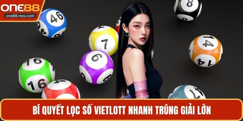 Bí quyết lọc số vietlott nhanh trúng giải lớn