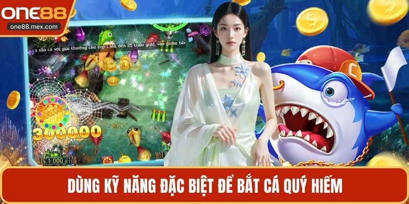 Dùng kỹ năng đặc biệt để bắt cá quý hiếm