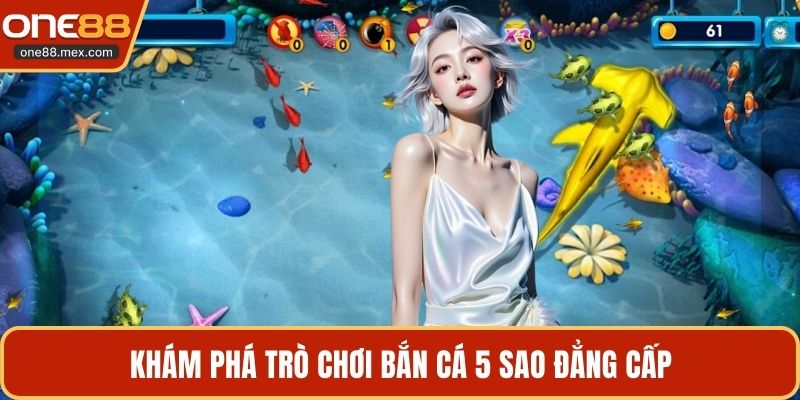Khám phá trò chơi bắn cá 5 sao đẳng cấp