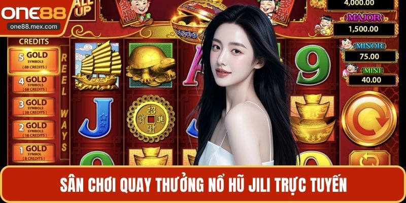 Sân chơi quay thưởng nổ hũ Jili trực tuyến