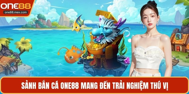 Sảnh bắn cá ONE88 mang đến trải nghiệm thú vị