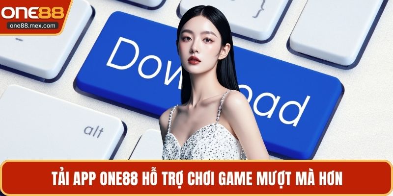 Tải app ONE88 hỗ trợ chơi game mượt mà hơn