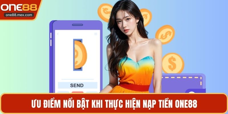 Ưu điểm nổi bật khi thực hiện nạp tiền ONE88
