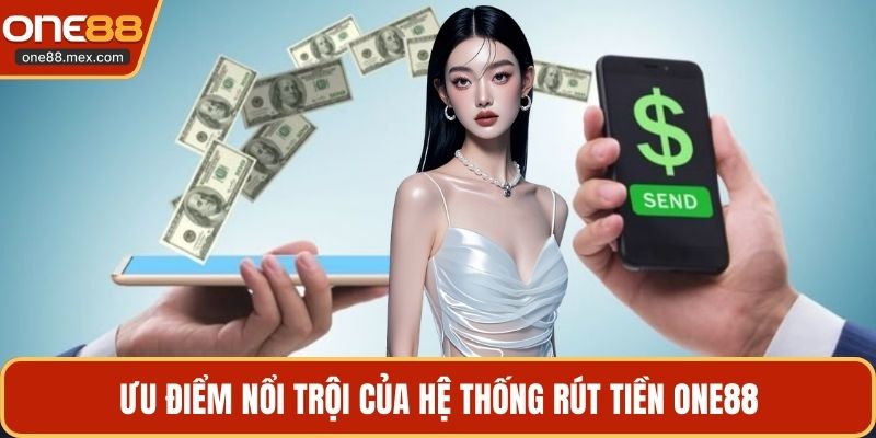 Ưu điểm nổi trội của hệ thống rút tiền ONE88