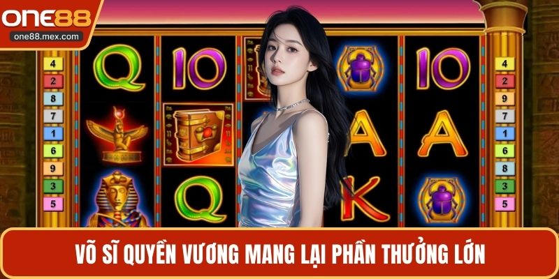 Võ sĩ quyền vương mang lại phần thưởng lớn