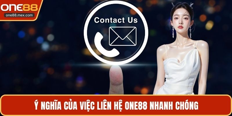 Ý nghĩa của việc liên hệ ONE88 nhanh chóng
